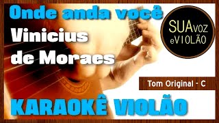 Vinicius de Moraes  Onde anda você  Karaokê Violão [upl. by Ynottirb]