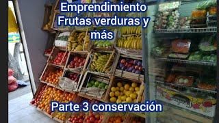 EMPRENDIMIENTO FRUTAS Y VERDURAS CONSERVACIÓN Y MAS PARTE 3 COMIENZA TU NEGOCIO FRUTERIA LEGUMBRERIA [upl. by Athallia]