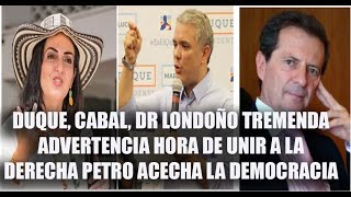 DUQUE CABAL DR LONDOÑO TREMENDA ADVERTENCIA HORA DE UNIR A LA DERECHA PETRO ACECHA LA DEMOCRACIA [upl. by Ahsimaj368]