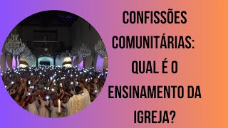 CONFISSÕES COMUNITÁRIAS QUAL É O ENSINAMENTO DA IGREJA [upl. by Yank138]