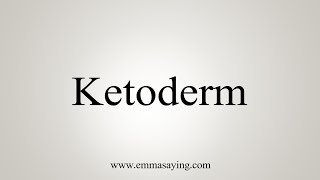 How To Say Ketoderm [upl. by Nnasor484]