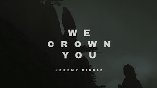 We Crown You  Jeremy Riddle Lyrics [upl. by Eidarb]