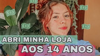 COMO ABRI MINHA LOJA AOS 14 ANOS  EMPREENDEDORISMO NA ADOLESCÊNCIA [upl. by Emarej]