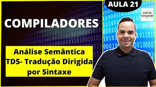 Compiladores 21  Análise Semântica  TDS  Tradução Dirigida por Sintaxe [upl. by Ydnal]