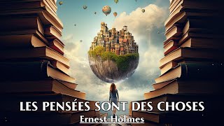 LES PENSÃ‰ES SONT DES CHOSES  Ernest Holmes  LIVRE AUDIO [upl. by Mile]