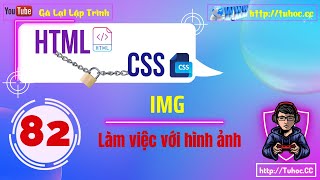 82 Làm việc với hình ảnh Thủ thuật CSS dành cho người mới Tối ưu hóa và tùy chỉnh ảnh thẻ img [upl. by Nylrebmik]