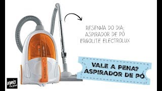 VALE A PENA RESENHA ASPIRADOR DE PÓ ERGOLITE ELECTROLUX  Organize sem Frescuras [upl. by Shepard]