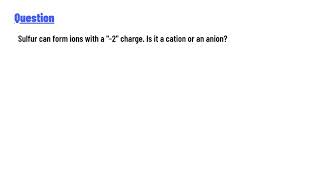 Sulfur can form ions with a quot2quot charge Is it a cation or an anion [upl. by Eimirej371]