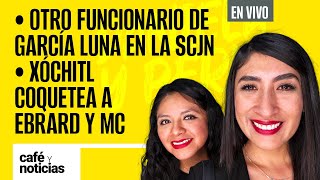 EnVivo CaféYNoticias  Otro funcionario de García Luna en la SCJN  Xóchitl coquetea a Ebrard y MC [upl. by Esta]