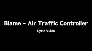 Blame  Air Traffic Controller  Lyrics [upl. by Tiga]