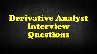 Derivative Analyst Interview Questions [upl. by Schram]