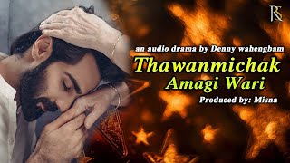 THAWANMICHAK AMAGI WARI AN AUDIO DRAMA  DENNY WAHENGBAM [upl. by Florette553]