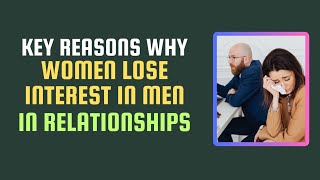 key Reasons Why Women Lose Interest in Men in Relationships [upl. by Lantz]