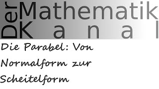 Die Parabel Von Normalform zur Scheitelform  DerMathematikKanal [upl. by Dasteel]