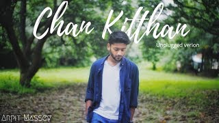 Chan Kitthan Unplugged Version  Arpit Massey [upl. by Ferrigno]