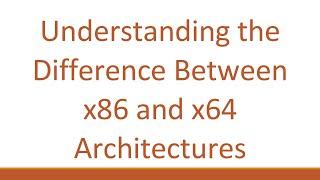 Understanding the Difference Between x86 and x64 Architectures [upl. by Adnac]