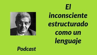 Lacan y el inconsciente estructurado como lenguaje Podcast del Blog Leer a Lacan por Sebastián Sica [upl. by Nlyak790]