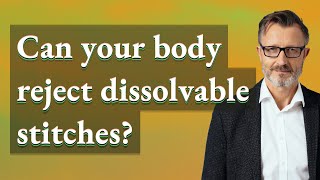 Can your body reject dissolvable stitches [upl. by Madigan]