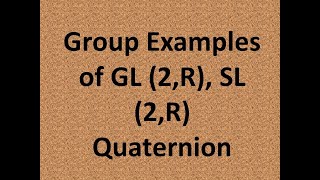 Group Theory Group example of GL2R SL2R Quaternion [upl. by Yht583]