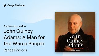 John Quincy Adams A Man for the Whole People by Randall Woods · Audiobook preview [upl. by Kask]