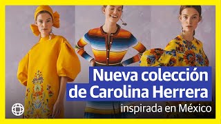 Nueva colección de Carolina Herrera inspirada en México [upl. by Maxantia]