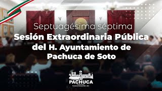 Septuagésima Séptima Sesión Extraordinaria del H Ayuntamiento de Pachuca de Soto [upl. by Erialc]