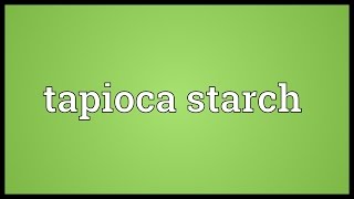 Tapioca starch Meaning [upl. by Briscoe689]