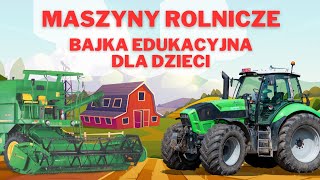 MASZYNY ROLNICZE DLA DZIECI BAJKA EDUKACYJNA  TRAKTOR KOMBAJN [upl. by Acherman315]