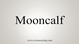 How To Say Mooncalf [upl. by Ruyam544]