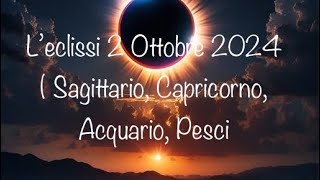 L’eclissi 2 Ottobre 2024  sagittario capricorno acquario pesci [upl. by Derraj]