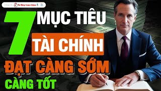 7 MỤC TIÊU TÀI CHÍNH ĐẠT CÀNG SỚM CÀNG TỐT  BẠN ƯỚC GÌ MÌNH BIẾT SỚM  Tư Duy Làm Giàu [upl. by Mullen]