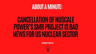 Cancellation of NuScale Power’s SMR Project Is Bad News For US Nuclear Sector [upl. by Nosoj]