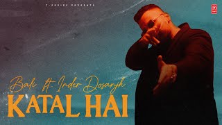 KATAL HAI Official Video  BALI feat INDER DOSANJH  Latest Punjabi Songs 2024 [upl. by Stannfield]