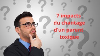 7 impacts du chantage dun parent toxique [upl. by Rozalie958]