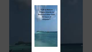 UK to Return Chagos Islands to Mauritius After Over 50 Years of Dispute japan australia gaza [upl. by Notsuh]