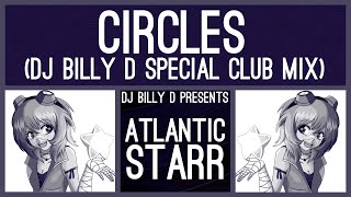 Atlantic Starr  Circles DJ Billy D Special Club Mix [upl. by Eimor]