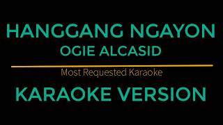 Hanggang Ngayon  Ogie Alcasid Karaoke Version [upl. by Cower753]