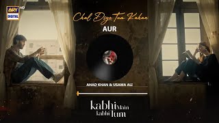 CHAL DIYE TUM KAHAN  AUDIO 🎧  AUR  AHAD KHAN amp USAMA ALI  RAFFEY ANWAR  KABHI MAIN KABHI TUM [upl. by Oinegue]