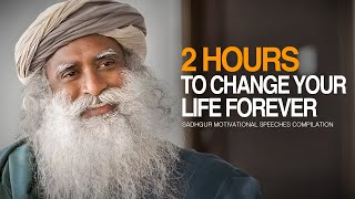 Sadhguru Best Ever Motivational Speeches COMPILATION  2 Hours of Motivation To Change Forever [upl. by Astrea]