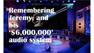 Remembering Jeremy and his ‘6000000’ audio system [upl. by Aivilys564]