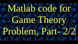 Matlab code for Game Theory Problem Part 22 [upl. by Chet106]