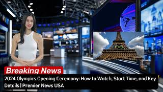 2024 Olympics Opening Ceremony How to Watch Start Time and Key Details  Premier News USA [upl. by Luz]