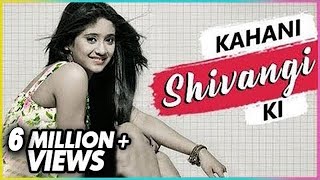 KAHANI SHIVANGI KI  Lifestory of SHIVANGI JOSHI  Biography  TellyMasala [upl. by Notyep]