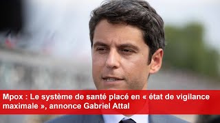 Mpox  Le système de santé placé en « état de vigilance maximale » annonce Gabriel Attal [upl. by Notsej748]