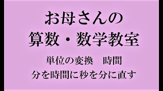 単位の変換 （時間） 分を時間に秒を分に 【お母さんの算数・数学教室】 [upl. by Taddeo]