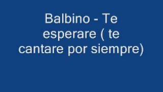 balbino  te esperare  te cantare por siempre [upl. by Aynekat]