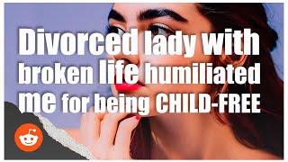 Divorced lady with BROKEN life humiliated me for being CHILD FREE  REDDIT [upl. by Auka]