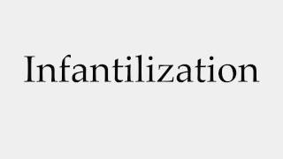 How to Pronounce Infantilization [upl. by Mckenna]