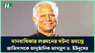 মানবাধিকার লঙ্ঘনের ঘটনা তদন্তে জাতিসংঘকে আনুষ্ঠানিক আমন্ত্রণ ড ইউনূসের  Dr Yunus  UN  NTV News [upl. by Blakelee503]