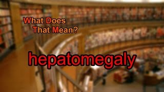 What does hepatomegaly mean [upl. by Emilee]